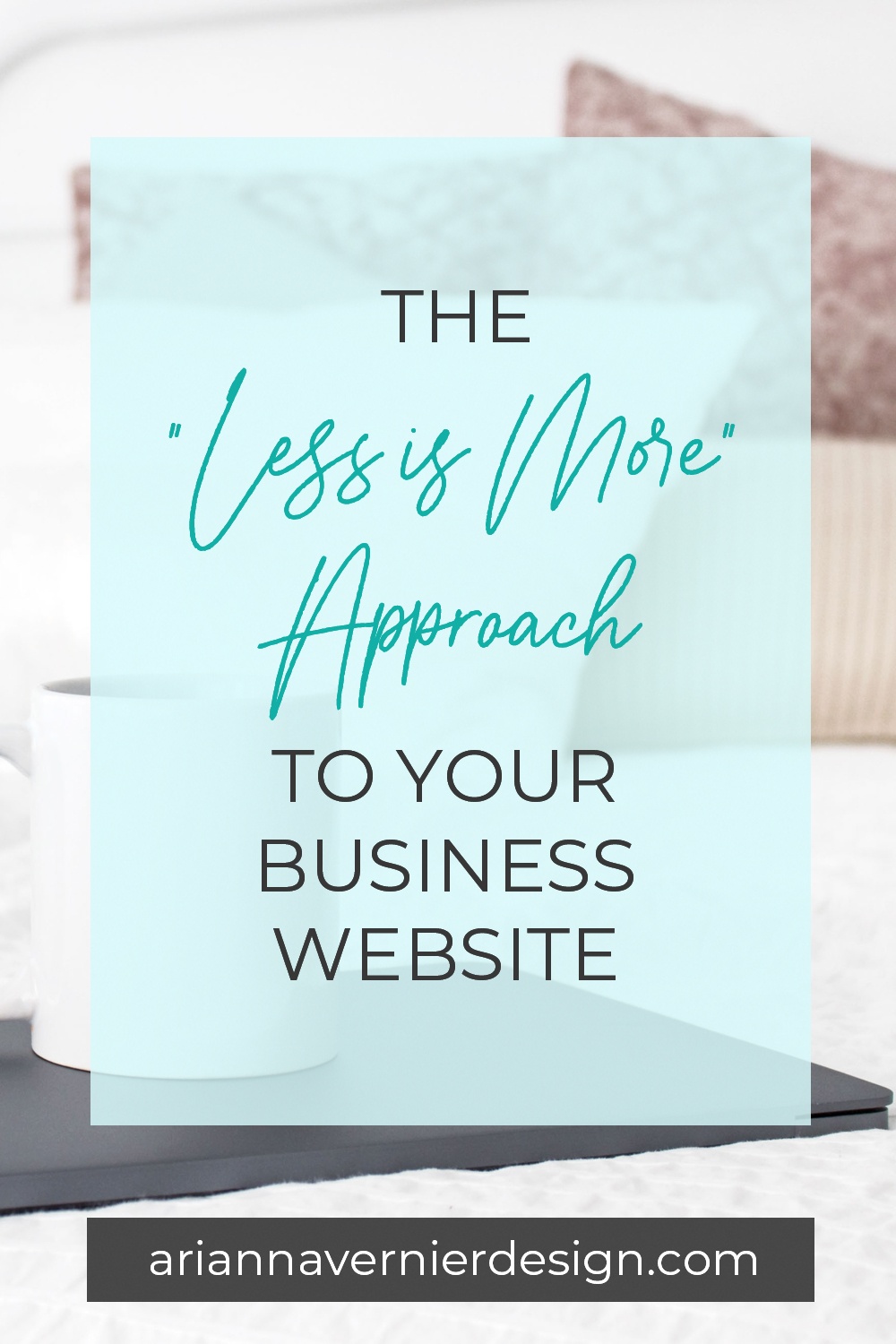 Pinterest pin with a coffee cup on top of a laptop in the background, with a light blue rectangle over top, and the title "The Less is More Approach to Your Business Website"