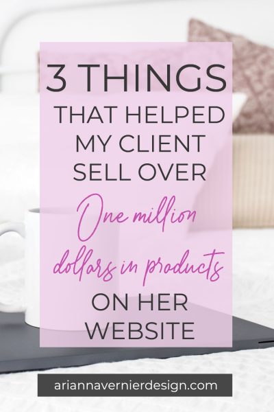 3 Things that Helped My Client Sell Over $1,000,000 in Products on Her Website